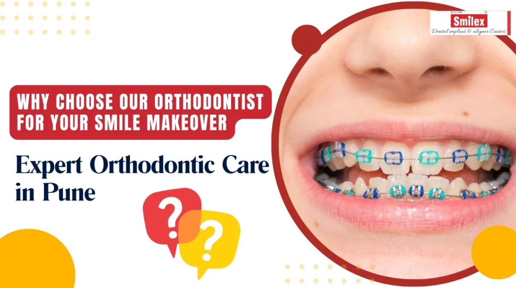 Why Choose Our Orthodontist for Your Smile Makeover | Expert Orthodontic Care in Pune why choose our orthodontist for your smile makeover.jpg